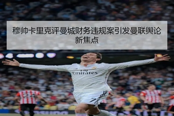 穆帅卡里克评曼城财务违规案引发曼联舆论新焦点 - JIUYOUSPORTS